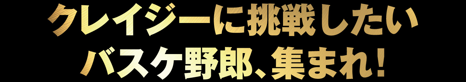 クレイジーに挑戦したいバスケ野郎、集まれ！